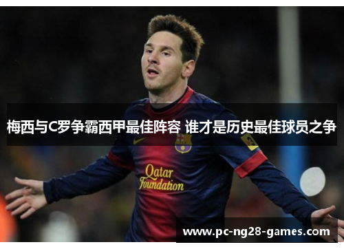 梅西与C罗争霸西甲最佳阵容 谁才是历史最佳球员之争 梅西与C罗争霸西甲最佳阵容 谁才是历史最佳球员之争