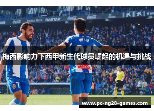 梅西影响力下西甲新生代球员崛起的机遇与挑战