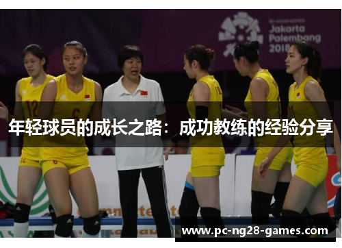 年轻球员的成长之路:成功教练的经验分享 年轻球员的成长之路:成功教练的经验分享
