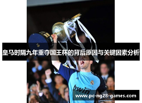 皇马时隔九年重夺国王杯的背后原因与关键因素分析 皇马时隔九年重夺国王杯的背后原因与关键因素分析