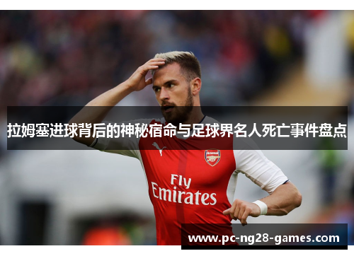 拉姆塞进球背后的神秘宿命与足球界名人死亡事件盘点
