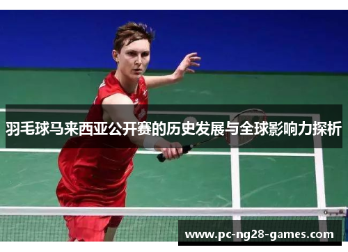 羽毛球马来西亚公开赛的历史发展与全球影响力探析