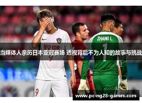 当媒体人亲历日本亚冠赛场 透视背后不为人知的故事与挑战