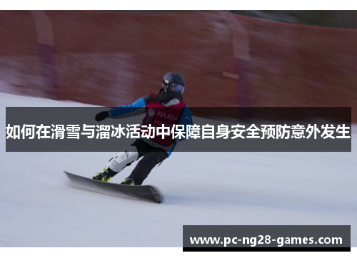 如何在滑雪与溜冰活动中保障自身安全预防意外发生