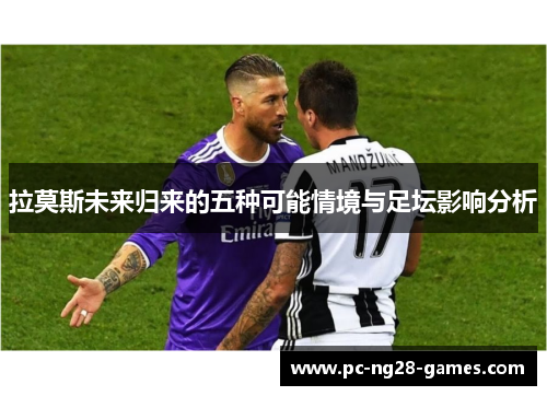 拉莫斯未来归来的五种可能情境与足坛影响分析