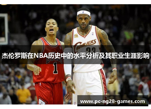 杰伦罗斯在NBA历史中的水平分析及其职业生涯影响 杰伦罗斯在NBA历史中的水平分析及其职业生涯影响