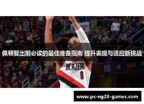 佩顿复出前必读的最佳准备指南 提升表现与适应新挑战