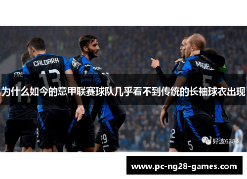 为什么如今的意甲联赛球队几乎看不到传统的长袖球衣出现 为什么如今的意甲联赛球队几乎看不到传统的长袖球衣出现