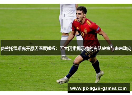 费兰托雷斯离开原因深度解析：五大因素揭示他的离队决策与未来动向