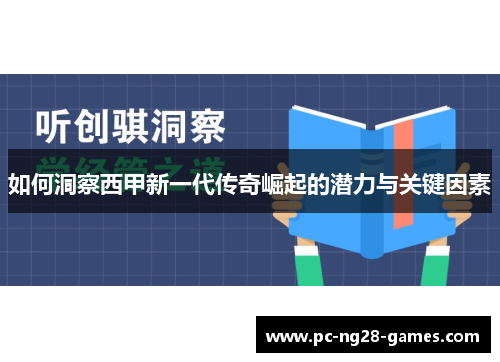 如何洞察西甲新一代传奇崛起的潜力与关键因素 如何洞察西甲新一代传奇崛起的潜力与关键因素