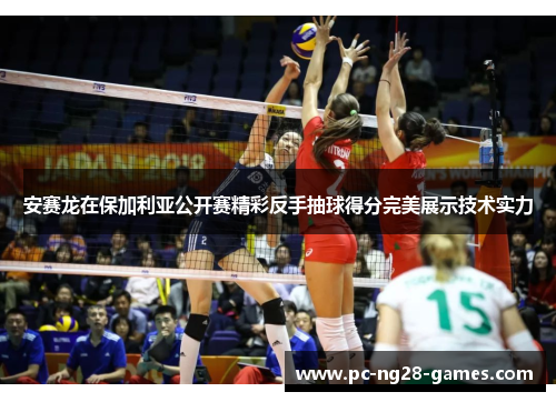 安赛龙在保加利亚公开赛精彩反手抽球得分完美展示技术实力