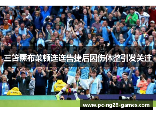 三笘薰布莱顿连连告捷后因伤休整引发关注