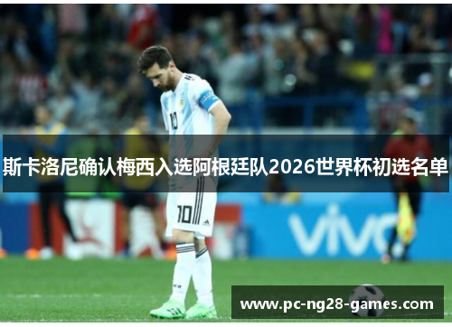 斯卡洛尼确认梅西入选阿根廷队2026世界杯初选名单