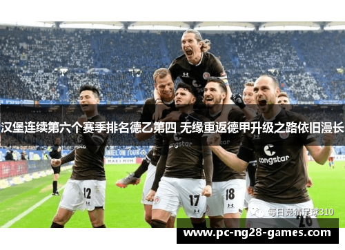 汉堡连续第六个赛季排名德乙第四 无缘重返德甲升级之路依旧漫长 汉堡连续第六个赛季排名德乙第四 无缘重返德甲升级之路依旧漫长